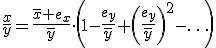 \frac{x}{y}=\frac{\bar{x}+e_x}{\bar{y}}\cdot \left(1-\frac{e_y}{\bar{y}}+\left(\frac{e_y}{\bar{y}}\right)^2-\ldots \right)